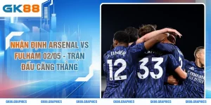 Nhận Định Arsenal Vs Fulham 02/05 - Trận Đấu Căng Thẳng 