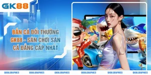 Bắn Cá Đổi Thưởng GK88 - Sân Chơi Săn Cá Đẳng Cấp Nhất